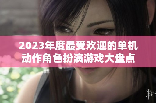2023年度最受欢迎的单机动作角色扮演游戏大盘点