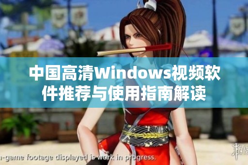 中国高清Windows视频软件推荐与使用指南解读