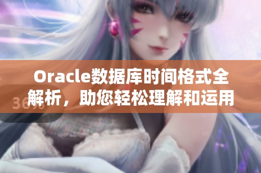 Oracle数据库时间格式全解析，助您轻松理解和运用