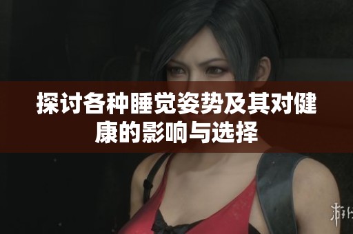 探讨各种睡觉姿势及其对健康的影响与选择