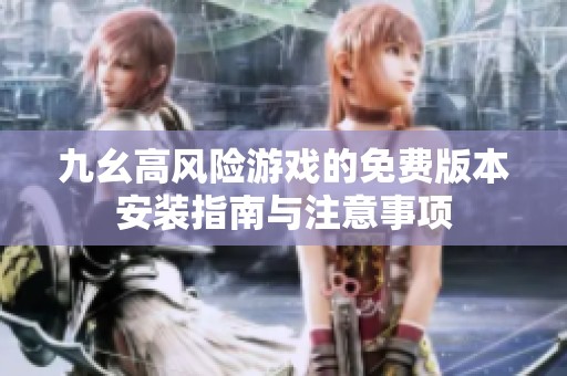 九幺高风险游戏的免费版本安装指南与注意事项