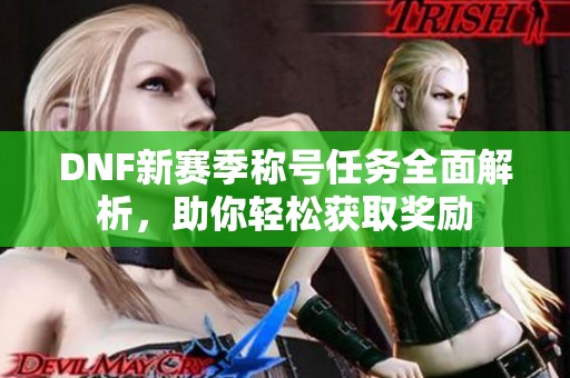 DNF新赛季称号任务全面解析，助你轻松获取奖励