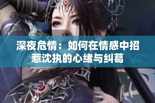 深夜危情：如何在情感中招惹沈执的心绪与纠葛