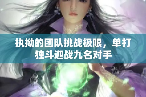 执拗的团队挑战极限，单打独斗迎战九名对手