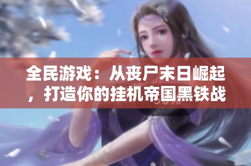 全民游戏：从丧尸末日崛起，打造你的挂机帝国黑铁战士