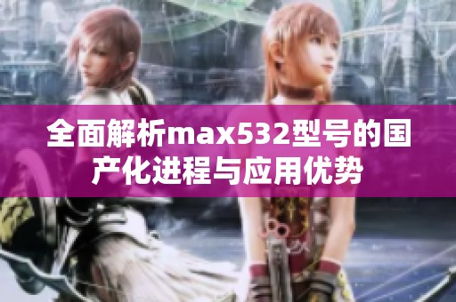 全面解析max532型号的国产化进程与应用优势
