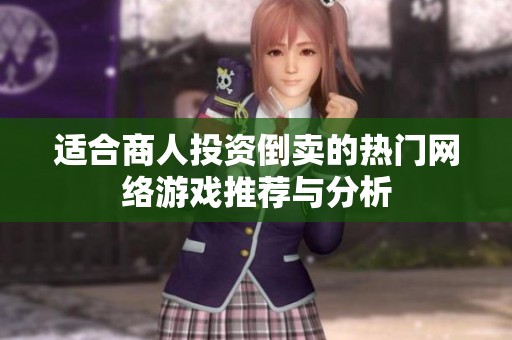 适合商人投资倒卖的热门网络游戏推荐与分析