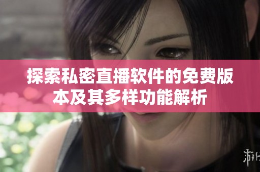 探索私密直播软件的免费版本及其多样功能解析