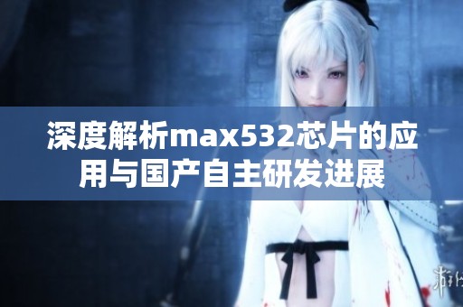深度解析max532芯片的应用与国产自主研发进展