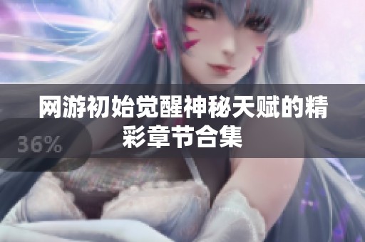 网游初始觉醒神秘天赋的精彩章节合集