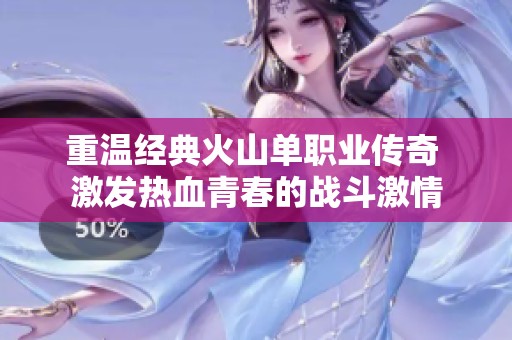 重温经典火山单职业传奇 激发热血青春的战斗激情