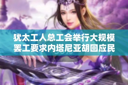 犹太工人总工会举行大规模罢工要求内塔尼亚胡回应民众诉求
