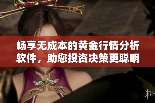 畅享无成本的黄金行情分析软件，助您投资决策更聪明