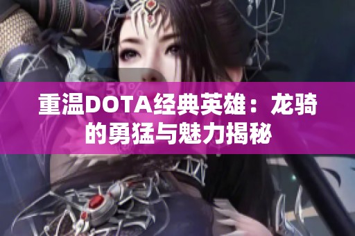 重温DOTA经典英雄：龙骑的勇猛与魅力揭秘
