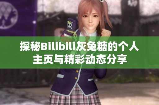 探秘Bilibili灰兔糖的个人主页与精彩动态分享