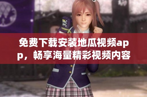 免费下载安装地瓜视频app，畅享海量精彩视频内容！