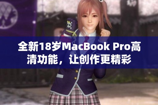 全新18岁MacBook Pro高清功能，让创作更精彩
