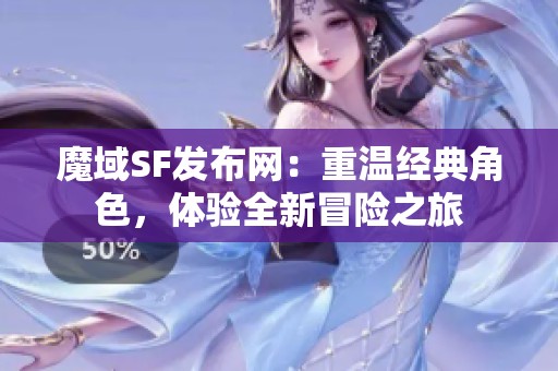 魔域SF发布网：重温经典角色，体验全新冒险之旅