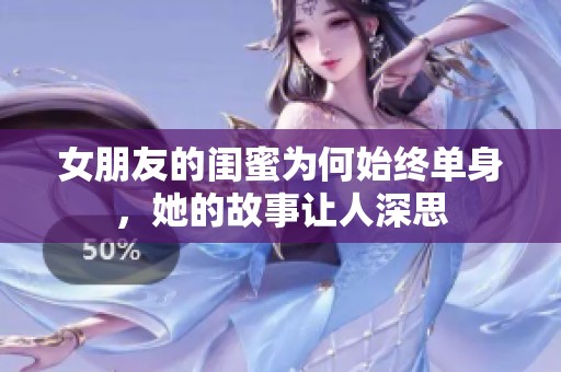 女朋友的闺蜜为何始终单身，她的故事让人深思