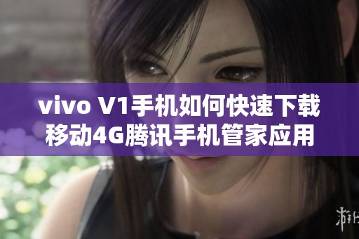 vivo V1手机如何快速下载移动4G腾讯手机管家应用