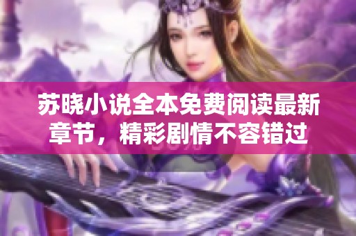 苏晓小说全本免费阅读最新章节，精彩剧情不容错过
