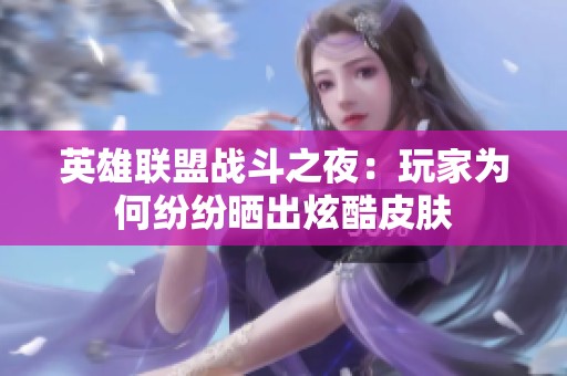 英雄联盟战斗之夜：玩家为何纷纷晒出炫酷皮肤