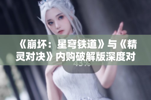 《崩坏：星穹铁道》与《精灵对决》内购破解版深度对比分析