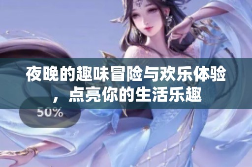 夜晚的趣味冒险与欢乐体验，点亮你的生活乐趣