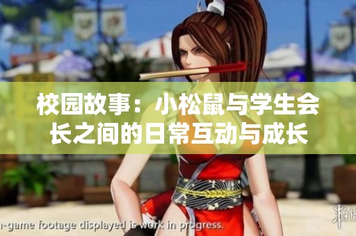 校园故事：小松鼠与学生会长之间的日常互动与成长