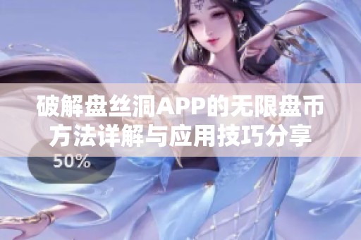 破解盘丝洞APP的无限盘币方法详解与应用技巧分享 破解盘丝洞APP的无限盘币方法详解与应用技巧分享