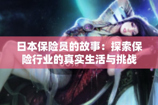 日本保险员的故事：探索保险行业的真实生活与挑战
