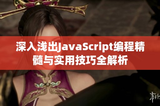 深入浅出JavaScript编程精髓与实用技巧全解析