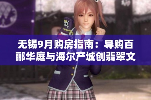 无锡9月购房指南：导购百郦华庭与海尔产城创翡翠文华解析