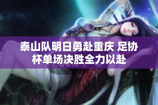 泰山队明日勇赴重庆 足协杯单场决胜全力以赴