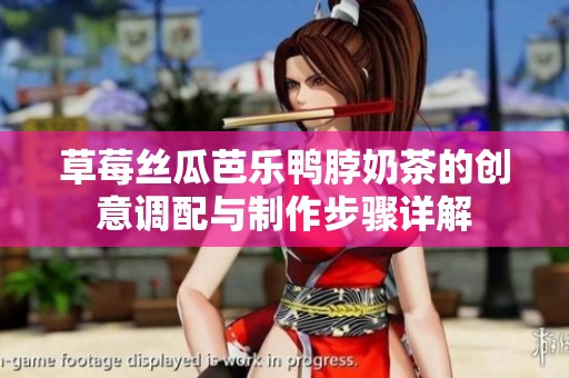 草莓丝瓜芭乐鸭脖奶茶的创意调配与制作步骤详解