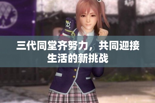 三代同堂齐努力，共同迎接生活的新挑战