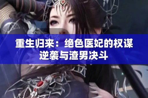 重生归来：绝色医妃的权谋逆袭与渣男决斗