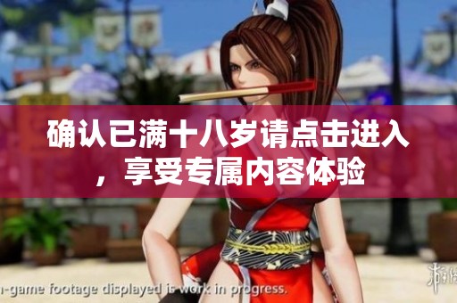 确认已满十八岁请点击进入，享受专属内容体验