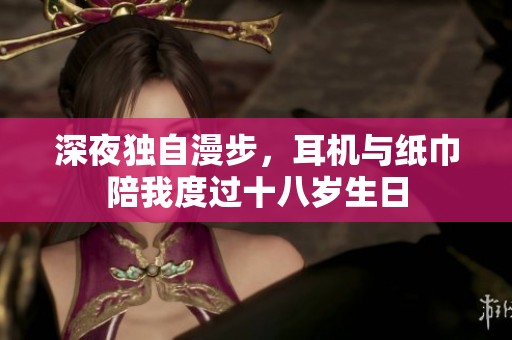 深夜独自漫步，耳机与纸巾陪我度过十八岁生日