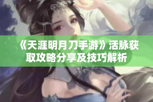 《天涯明月刀手游》活脉获取攻略分享及技巧解析