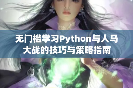 无门槛学习Python与人马大战的技巧与策略指南