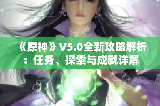 《原神》V5.0全新攻略解析：任务、探索与成就详解
