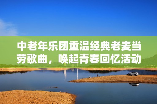 中老年乐团重温经典老麦当劳歌曲，唤起青春回忆活动