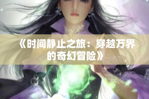 《时间静止之旅：穿越万界的奇幻冒险》