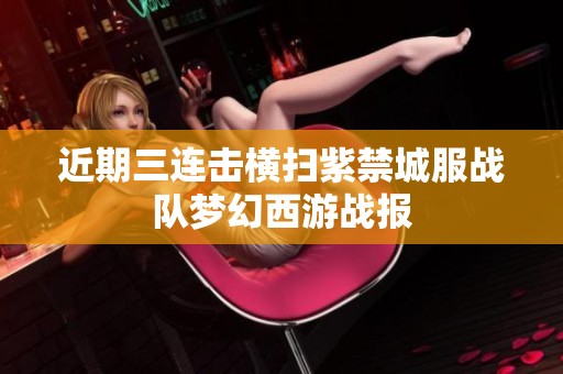 近期三连击横扫紫禁城服战队梦幻西游战报