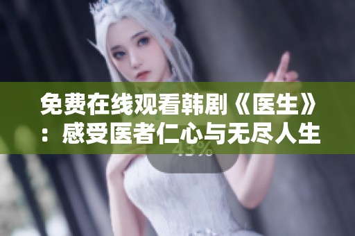 免费在线观看韩剧《医生》：感受医者仁心与无尽人生故事
