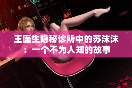 王医生隐秘诊所中的苏沫沫：一个不为人知的故事