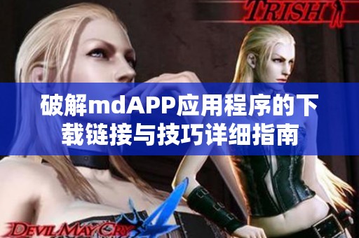 破解mdAPP应用程序的下载链接与技巧详细指南