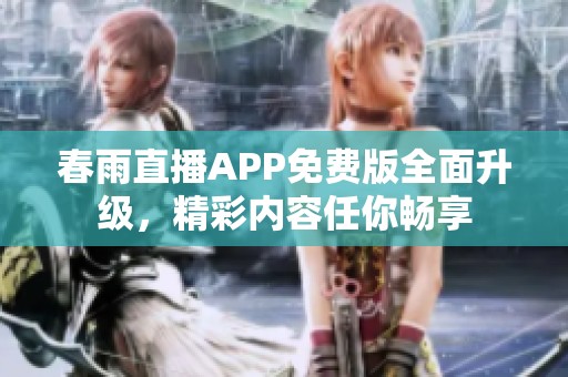 春雨直播APP免费版全面升级，精彩内容任你畅享
