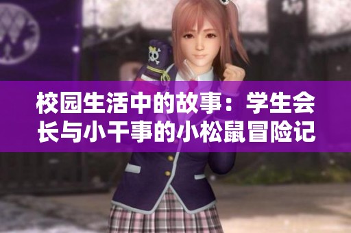 校园生活中的故事：学生会长与小干事的小松鼠冒险记